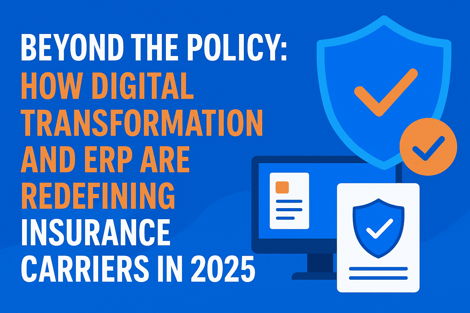 Beyond the Policy: How Digital Transformation and ERP Are Redefining Insurance Carriers in 2025